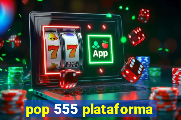 pop 555 plataforma